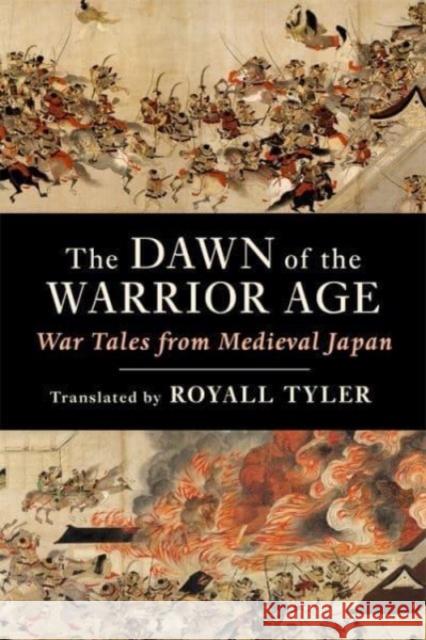 The Dawn of the Warrior Age: War Tales from Medieval Japan Royall Tyler 9780231214667 Columbia University Press
