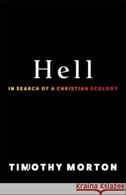 Hell: In Search of a Christian Ecology Timothy Morton 9780231214704 Columbia University Press