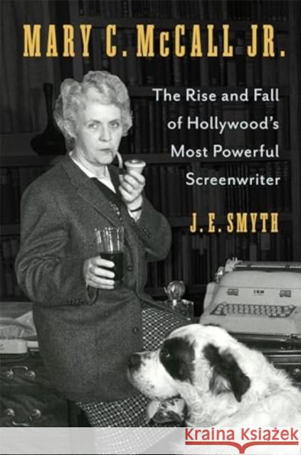 Mary C. McCall Jr.: The Rise and Fall of Hollywood's Most Powerful Screenwriter  9780231215275 Columbia University Press