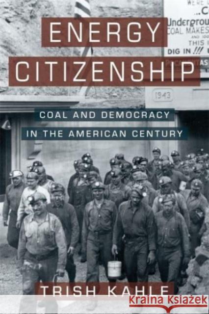 Energy Citizenship: Coal and Democracy in the American Century Trish Kahle 9780231215442 Columbia University Press