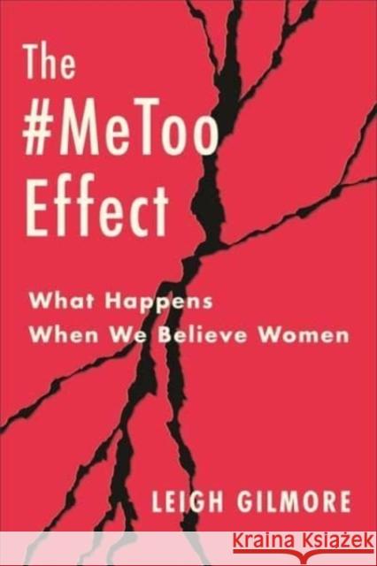The #MeToo Effect: What Happens When We Believe Women Leigh Gilmore 9780231216579 Columbia University Press