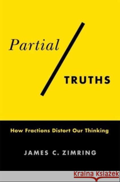 Partial Truths: How Fractions Distort Our Thinking James C. Zimring 9780231216623 Columbia University Press