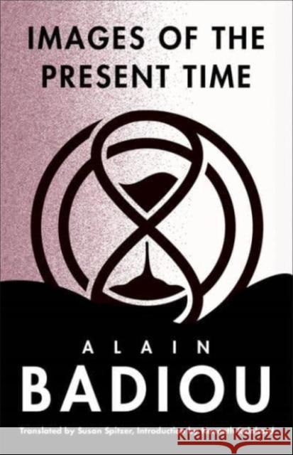 Images of the Present Time Alain Badiou 9780231216692 Columbia University Press