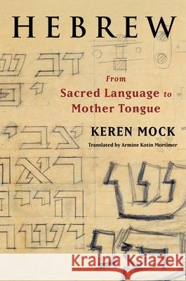 Hebrew: From Sacred Language to Mother Tongue Keren (Professor of Psychoanalytic Studies) Mock 9780231217125 Columbia University Press