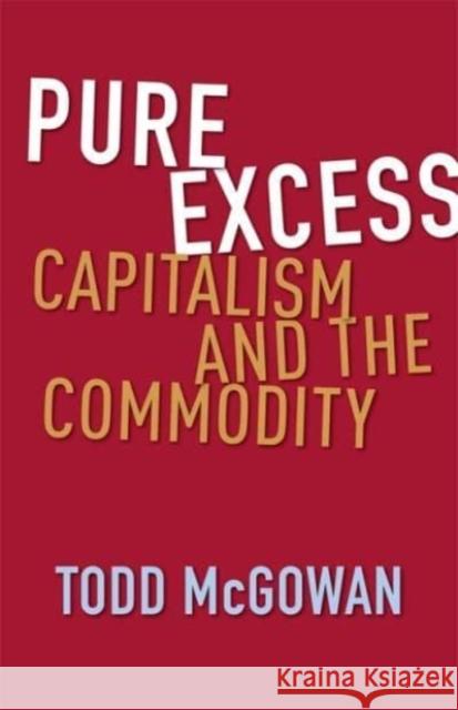 Pure Excess: Capitalism and the Commodity Todd McGowan 9780231217583