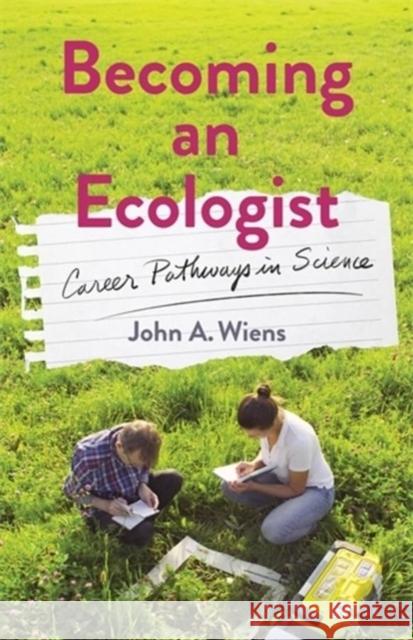 Becoming an Ecologist: Career Pathways in Science John Wiens 9780231218047