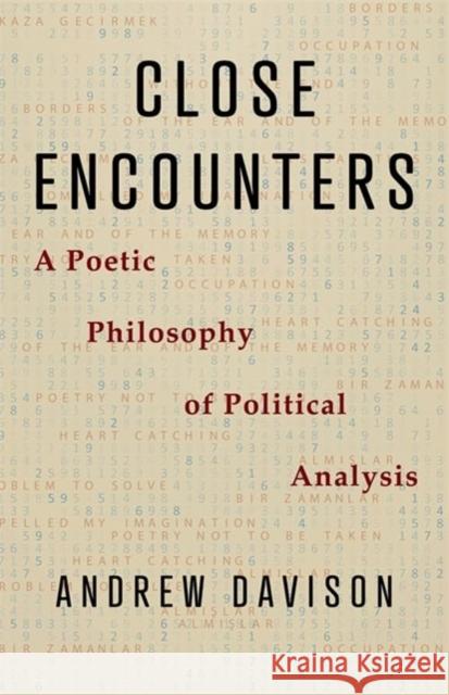 Close Encounters: A Poetic Philosophy of Political Analysis Andrew Davison 9780231218474 Columbia University Press