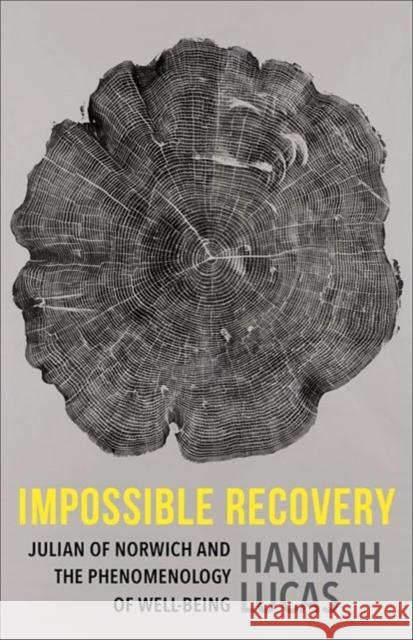 Impossible Recovery: Julian of Norwich and the Phenomenology of Well-Being Hannah Lucas 9780231218672 Columbia University Press