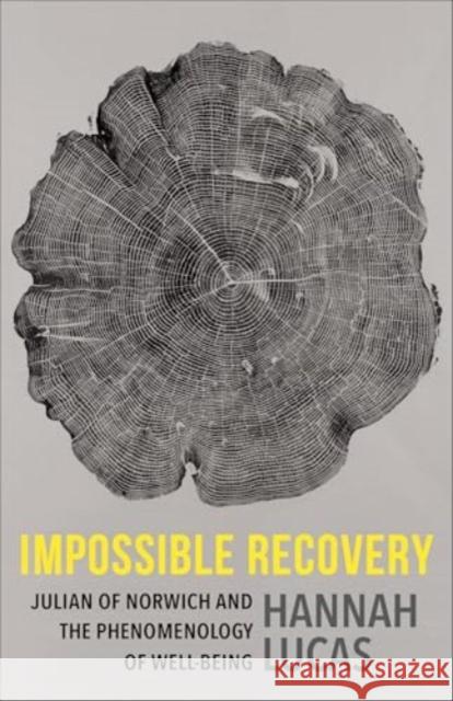 Impossible Recovery: Julian of Norwich and the Phenomenology of Well-Being Hannah Lucas 9780231218689 Columbia University Press