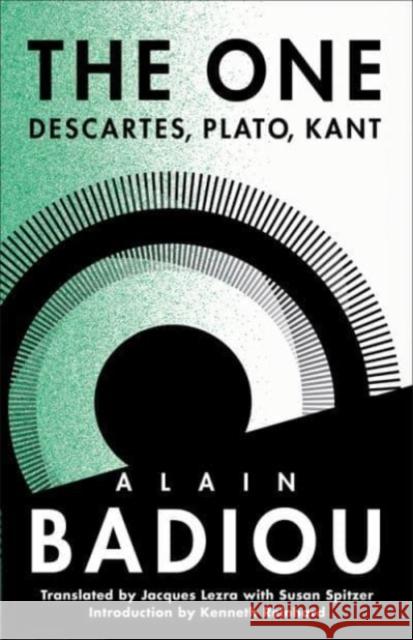 The One: Descartes, Plato, Kant Alain Badiou Jacques Lezra Susan Spitzer 9780231218801