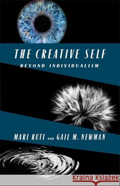 The Creative Self: Beyond Individualism Gail M. Newman 9780231218931 Columbia University Press