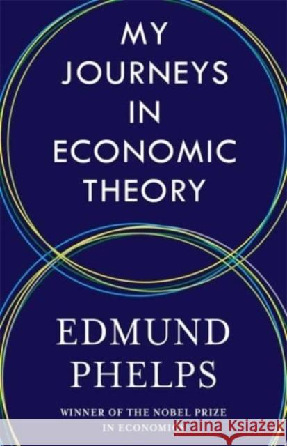 My Journeys in Economic Theory Edmund Phelps 9780231219105 Columbia University Press