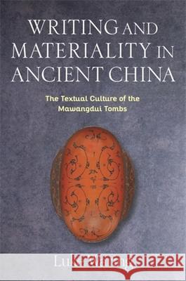 Writing and Materiality in Ancient China: The Textual Culture of the Mawangdui Tombs Luke Waring 9780231219563 Columbia University Press