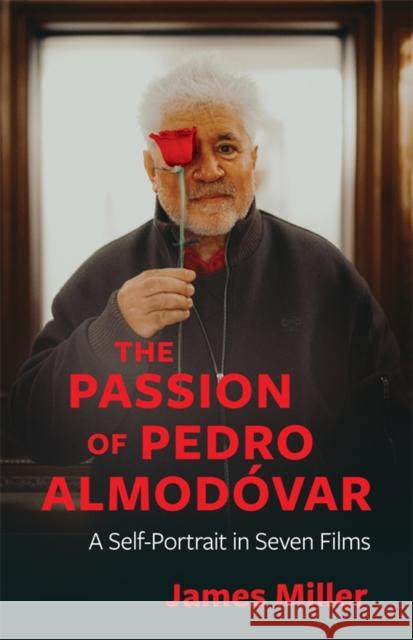 The Passion of Pedro Almodovar: A Self-Portrait in Seven Films James Miller 9780231220040