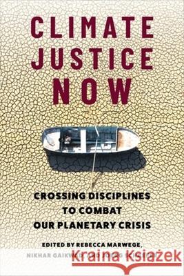 Climate Justice Now: Crossing Disciplines to Combat Our Planetary Crisis Rebecca Marwege Nikhar Gaikwad Joerg Schaefer 9780231220231 Columbia University Press