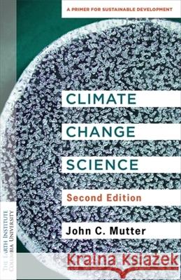 Climate Change Science: A Primer for Sustainable Development Dr. John C. (Shelf Awareness) Mutter 9780231220477 Columbia University Press