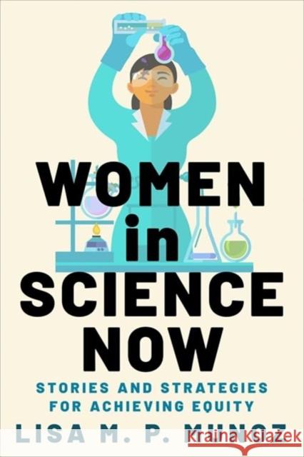 Women in Science Now: Stories and Strategies for Achieving Equity Lisa M. P. Munoz 9780231220842 Columbia University Press