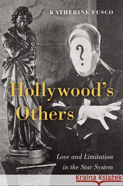 Hollywood's Others: Love and Limitation in the Star System Katherine Fusco 9780231220927