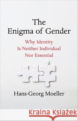 The Enigma of Gender: Why Identity Is Neither Individual Nor Essential Hans-Georg Moeller 9780231221276 Columbia University Press