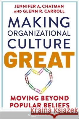 Making Organizational Culture Great: Moving Beyond Popular Beliefs Glenn R. Carroll 9780231221375 Columbia Business School Publishing