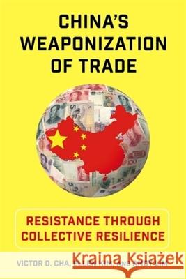 China's Weaponization of Trade: Resistance Through Collective Resilience Andy Lim 9780231222396 Columbia University Press
