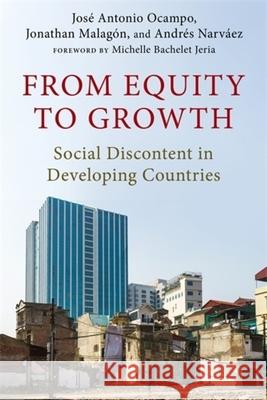 From Equity to Growth: Social Discontent in Developing Countries Jos? Antonio Ocampo Jonathan Malagon Andr?s Felipe Narvaez 9780231222914 Columbia University Press