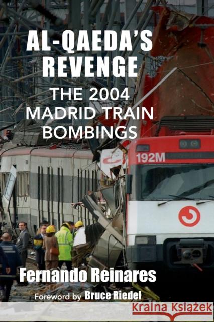 Al-Qaeda's Revenge: The 2004 Madrid Train Bombings Fernando Reinares Bruce Riedel 9780231704557