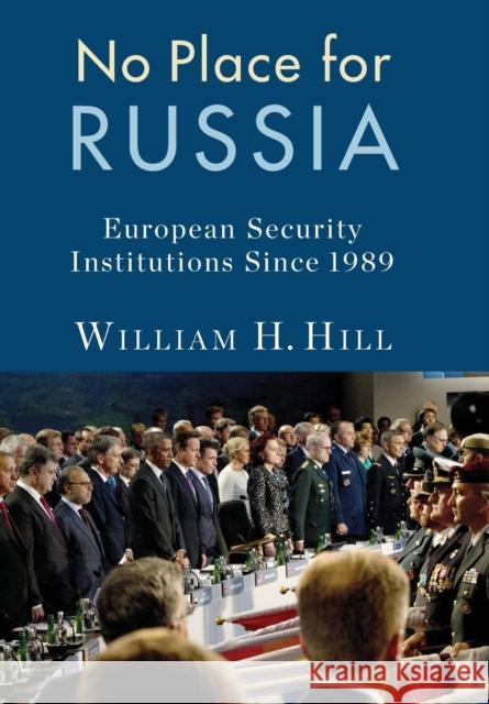 No Place for Russia: European Security Institutions Since 1989 Hill, William 9780231704588 Columbia University Press