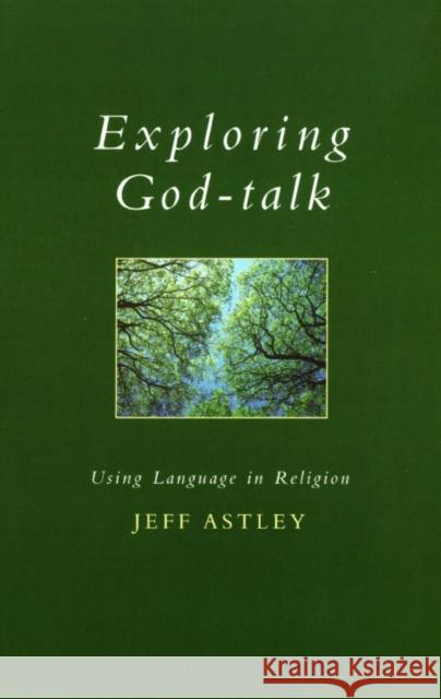 Exploring God-talk: Using Language in Religion Jeff Astley 9780232525199