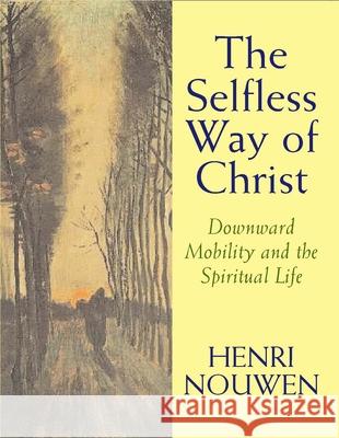 The Selfless Way of Christ: Downward Mobility and the Spiritual Life Henri J. M. Nouwen 9780232527070 Darton, Longman & Todd Ltd