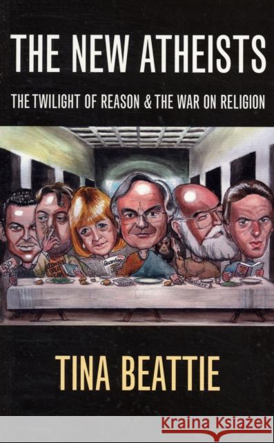 The New Atheists: The Twilight of Reason and the War on Religion Tina Beattie 9780232527124