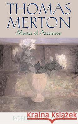 Thomas Merton: Master of Attention Robert Waldron 9780232527148