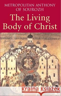 Living Body of Christ: What We Mean When We Speak of 'Church' Metropolitan Anthony of Sourozh 9780232527186