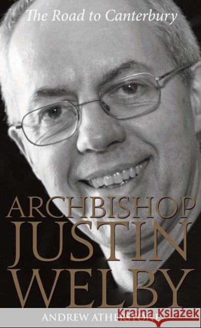 Archbishop Justin Welby: The Road to Canterbury Andrew Atherstone 9780232529944