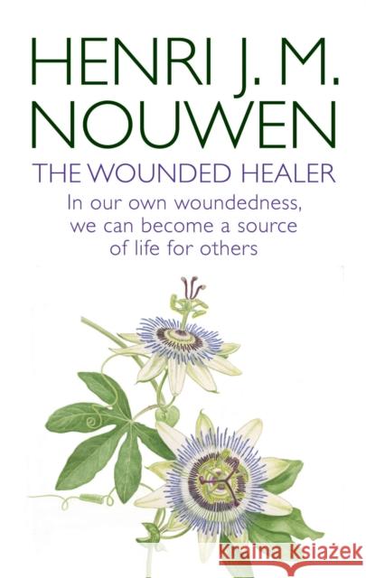 The Wounded Healer: Ministry in Contemporary Society - In our own woundedness, we can become a source of life for others Henri J.M. Nouwen 9780232530773