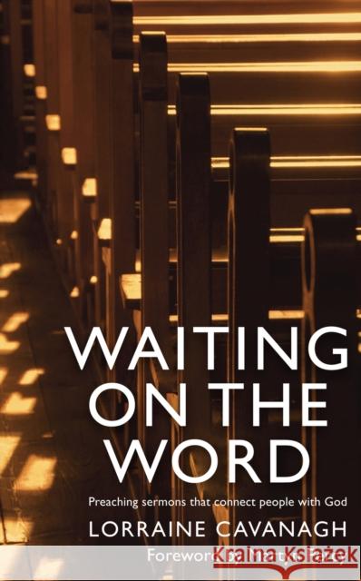 Waiting on the Word: Preaching sermons that connect people with God Lorraine Cavanagh 9780232532623