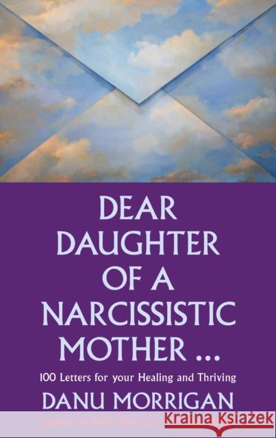 Dear Daughter of a Narcissistic Mother: 100 letters for your Healing and Thriving Morrigan Danu 9780232532777 Darton, Longman & Todd Ltd