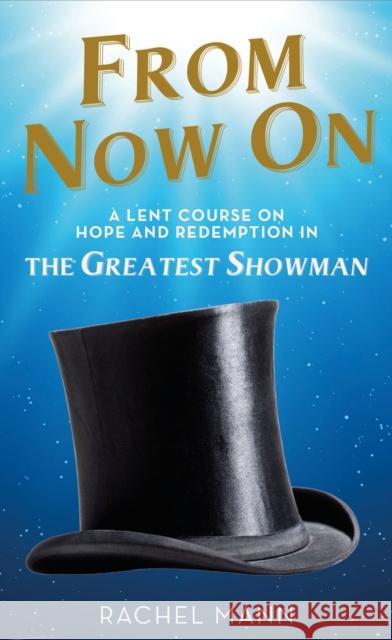 From Now On: A Lent Course on Hope and Redemption in The Greatest Showman Rachel Mann 9780232533927 Darton, Longman & Todd Ltd