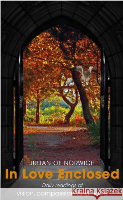 In Loved Enclosed: Daily Readings of vision, compassion and hope Julian of Norwich, Robert Llewelyn 9780232534054