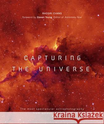 Capturing the Universe: The Most Spectacular Astrophotography from Across the Cosmos Rhodri Evans Steven Young 9780233005799
