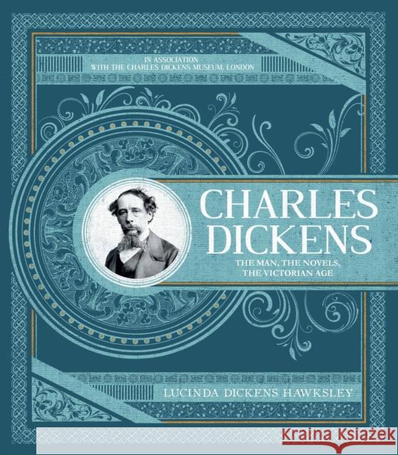 Charles Dickens: The Man, The Novels, The Victorian Age Welbeck Publishing Group 9780233006055