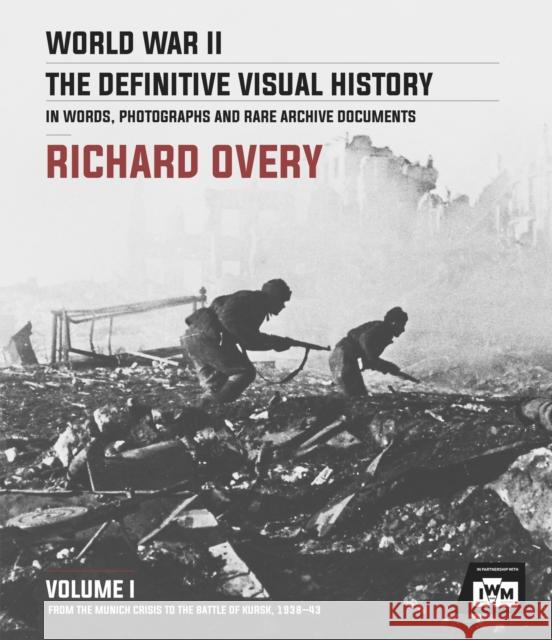 World War II: The Definitive Visual History: Volume I: From the Munich Crisis to the Battle of Kursk 1938-43 Overy, Richard 9780233006208