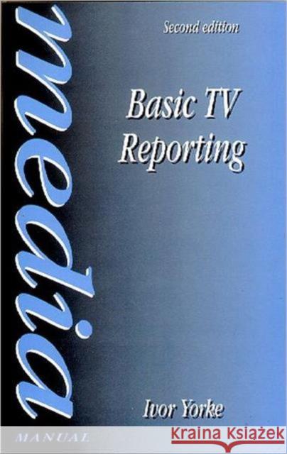 Basic TV Reporting Ivor Yorke 9780240514345 Focal Press