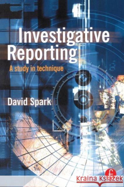Investigative Reporting: A Study in Technique Spark, David 9780240515434 Focal Press