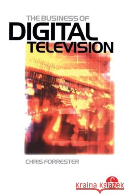 The Business of Digital Television Forrester, Chris 9780240516066 Focal Press
