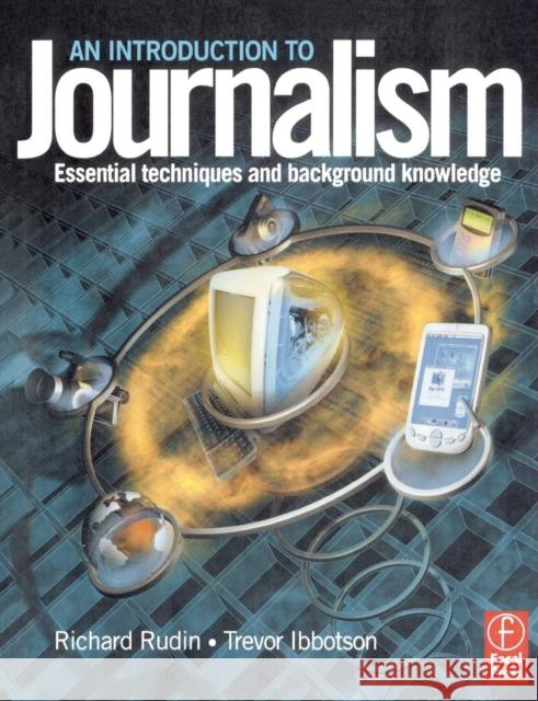 Introduction to Journalism: Essential Techniques and Background Knowledge Rudin, Richard 9780240516349 0