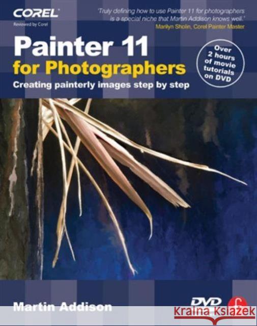 Painter 11 for Photographers: Creating Painterly Images Step by Step [With DVD] Addison, Martin 9780240521237 FOCAL PRESS