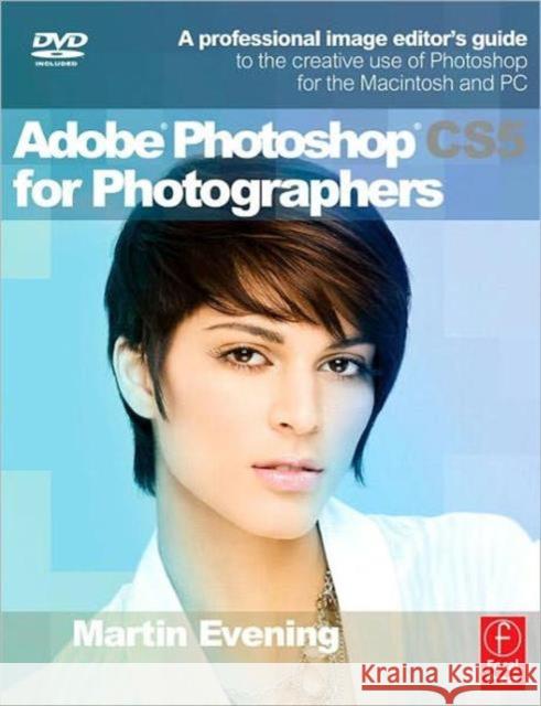 Adobe Photoshop CS5 for Photographers: A Professional Image Editor's Guide to the Creative Use of Photoshop for the Macintosh and PC [With DVD] Evening, Martin 9780240522005 0