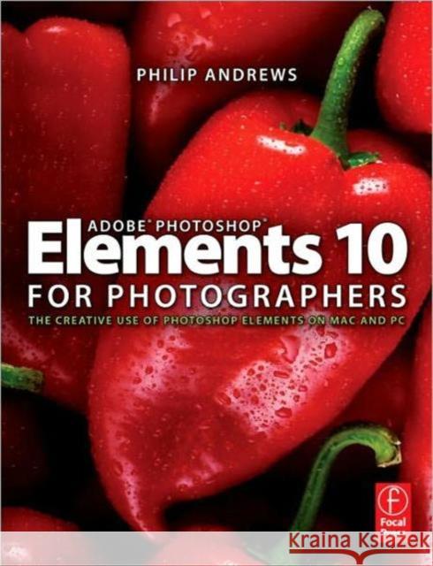 Adobe Photoshop Elements 10 for Photographers: The Creative Use of Photoshop Elements on Mac and PC Andrews, Philip 9780240523828