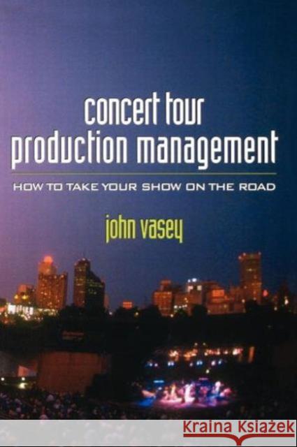 Concert Tour Production Management: How to Take Your Show on the Road Vasey, John 9780240802350 Focal Press